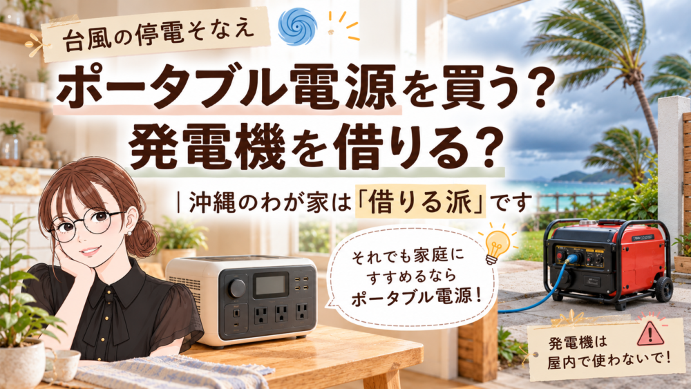 台風の停電そなえ ポータブル電源を買う？発電機を借りる？沖縄のわが家は借りる派